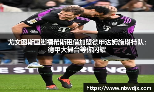 尤文图斯国脚福希斯租借加盟德甲达姆施塔特队：德甲大舞台等你闪耀